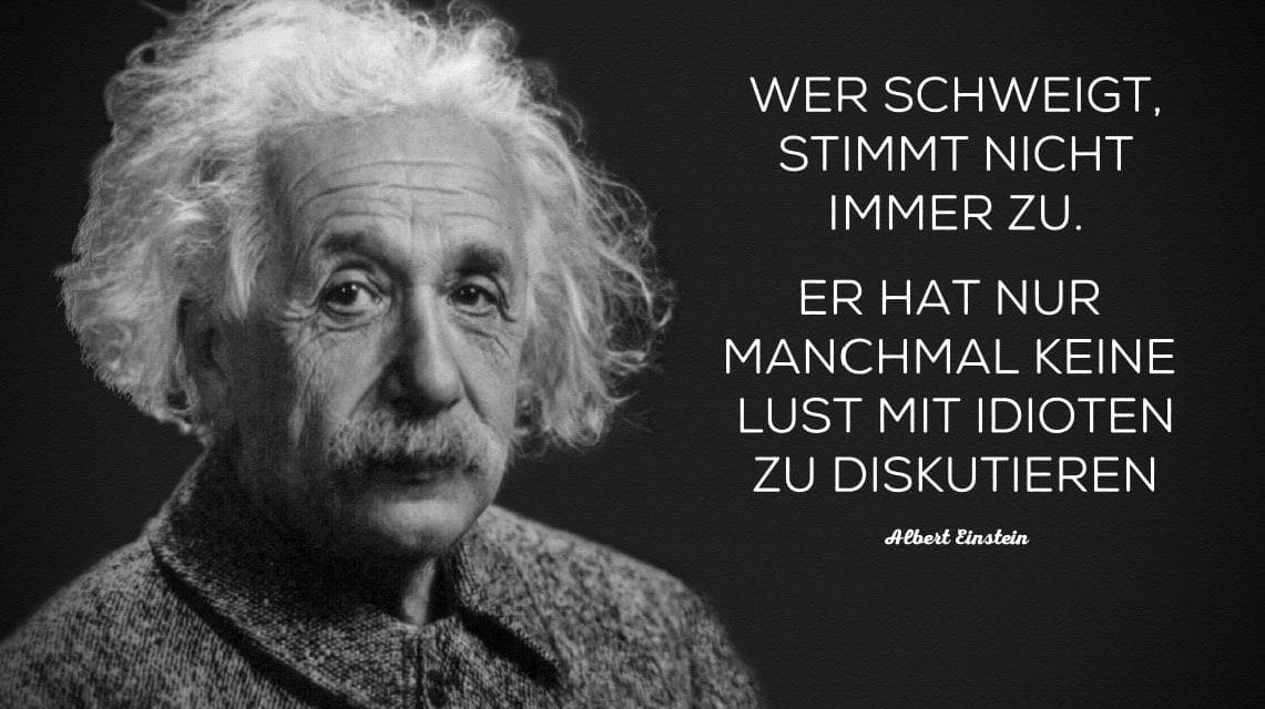 Wer schweigt, stimmt nicht immer zu. Er hat nur manchmal keine Lust mit Idioten zu diskutieren.