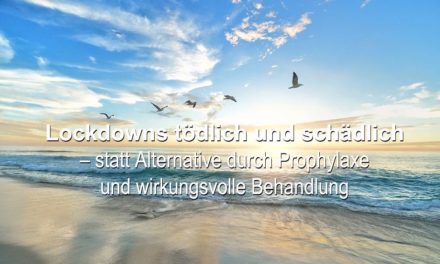 Lockdowns tödlich und schädlich – statt Alternative durch Prophylaxe und wirkungsvolle Behandlung