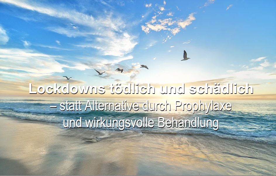 Lockdowns tödlich und schädlich – statt Alternative durch Prophylaxe und wirkungsvolle Behandlung