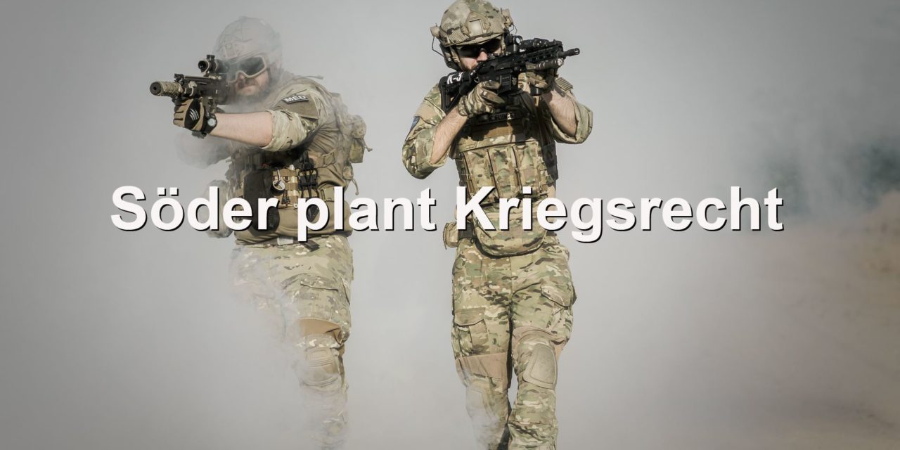 Söder plant Kriegsrecht und damit Militär-Einsätze in Bayern: „K-Fall“