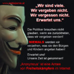 Anoniem “We zijn met velen. Wij vergeven niet. We vergeten niet. Verwacht ons. "