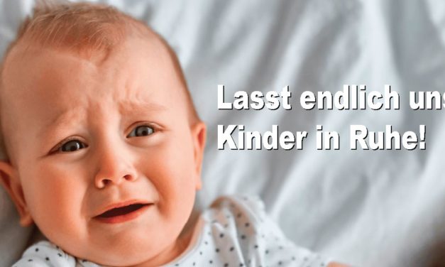 Lasst endlich unsere Kinder in Ruhe!